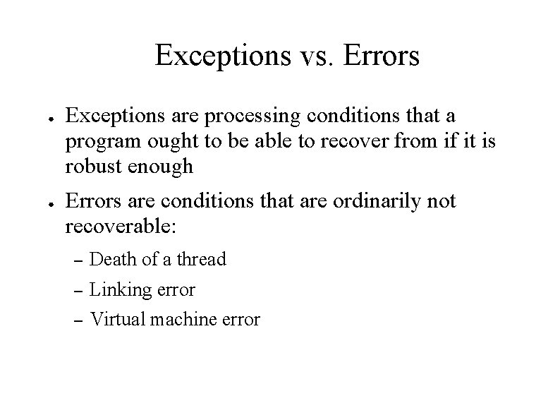 Exceptions vs. Errors ● ● Exceptions are processing conditions that a program ought to