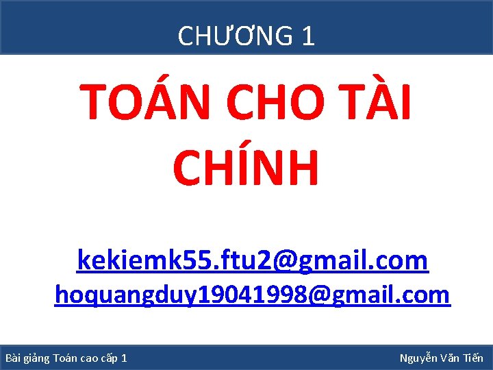 CHƯƠNG 1 TOÁN CHO TÀI CHÍNH kekiemk 55. ftu 2@gmail. com hoquangduy 19041998@gmail. com