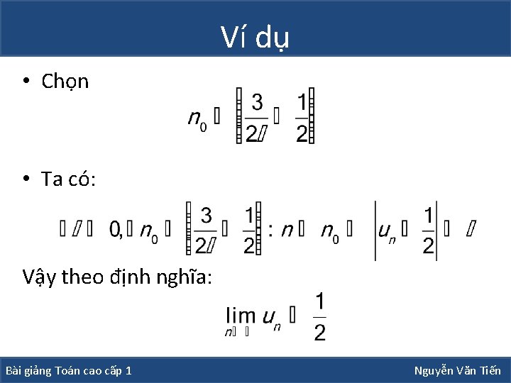 Ví dụ • Chọn • Ta có: Vậy theo định nghĩa: Bài giảng Toán