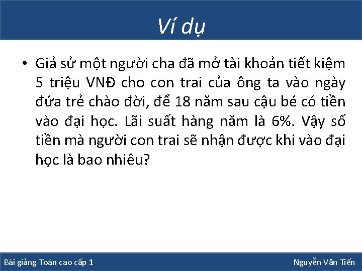Ví dụ • Giả sử một người cha đã mở tài khoản tiết kiệm