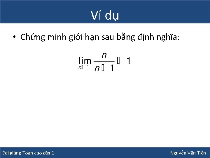 Ví dụ • Chứng minh giới hạn sau bằng định nghĩa: Bài giảng Toán