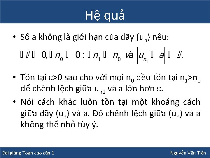 Hệ quả • Số a không là giới hạn của dãy (un) nếu: •