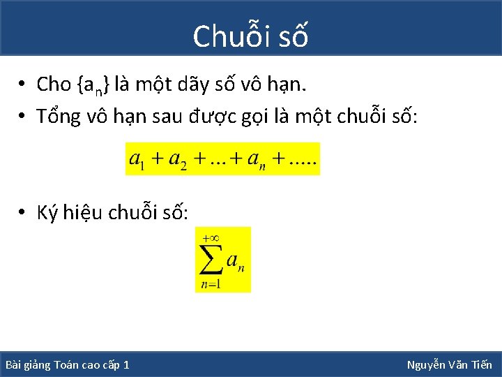 Chuỗi số • Cho {an} là một dãy số vô hạn. • Tổng vô