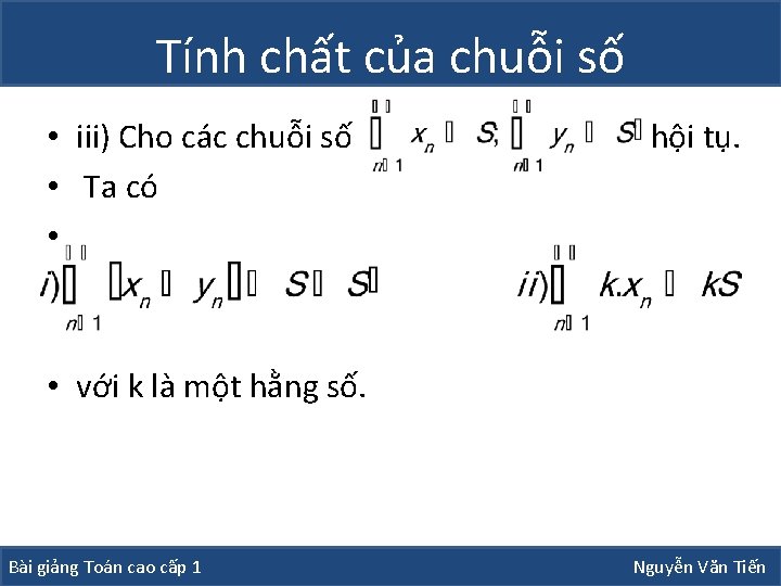 Tính chất của chuỗi số • iii) Cho các chuỗi số hội tụ. •