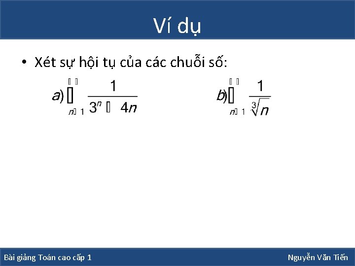 Ví dụ • Xét sự hội tụ của các chuỗi số: Bài giảng Toán