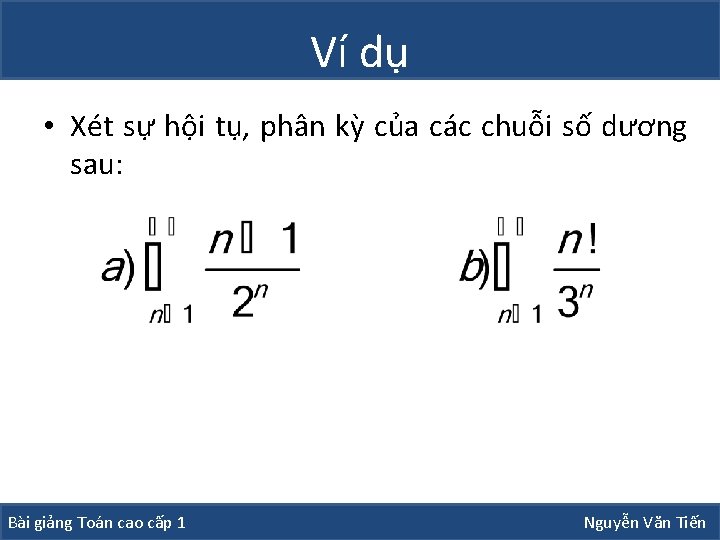 Ví dụ • Xét sự hội tụ, phân kỳ của các chuỗi số dương