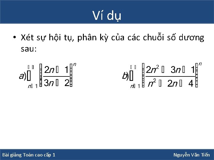 Ví dụ • Xét sự hội tụ, phân kỳ của các chuỗi số dương