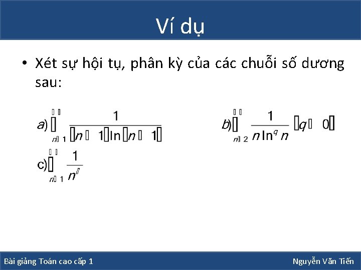 Ví dụ • Xét sự hội tụ, phân kỳ của các chuỗi số dương