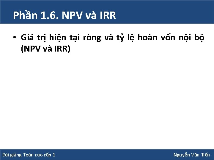 Phần 1. 6. NPV và IRR • Giá trị hiện tại ròng và tỷ