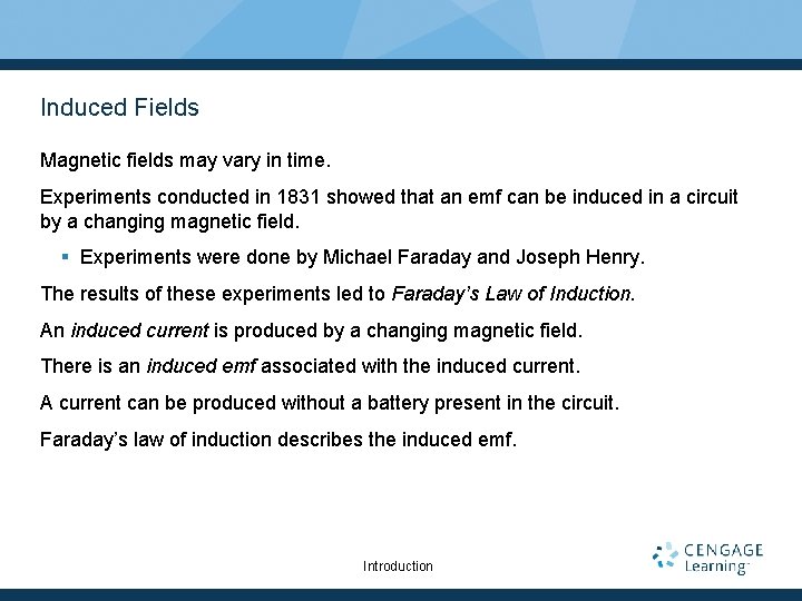 Induced Fields Magnetic fields may vary in time. Experiments conducted in 1831 showed that