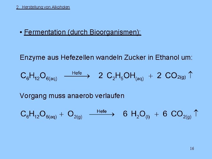 2. Herstellung von Alkoholen • Fermentation (durch Bioorganismen): Enzyme aus Hefezellen wandeln Zucker in