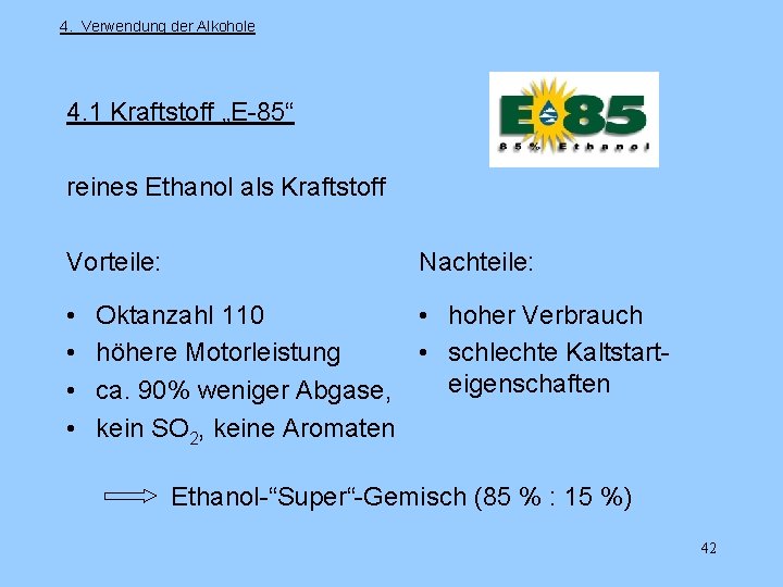 4. Verwendung der Alkohole 4. 1 Kraftstoff „E-85“ reines Ethanol als Kraftstoff Vorteile: •