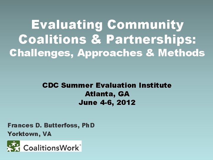 Evaluating Community Coalitions & Partnerships: Challenges, Approaches & Methods CDC Summer Evaluation Institute Atlanta,