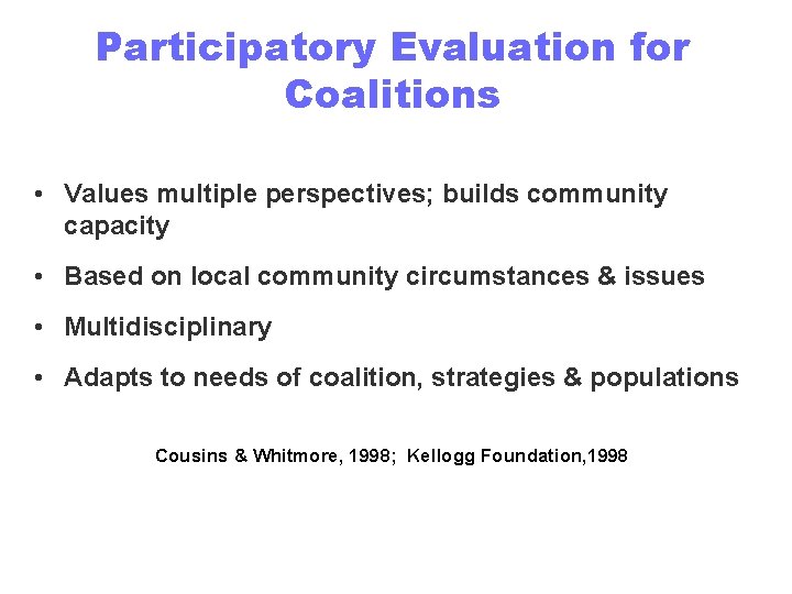 Participatory Evaluation for Coalitions • Values multiple perspectives; builds community capacity • Based on