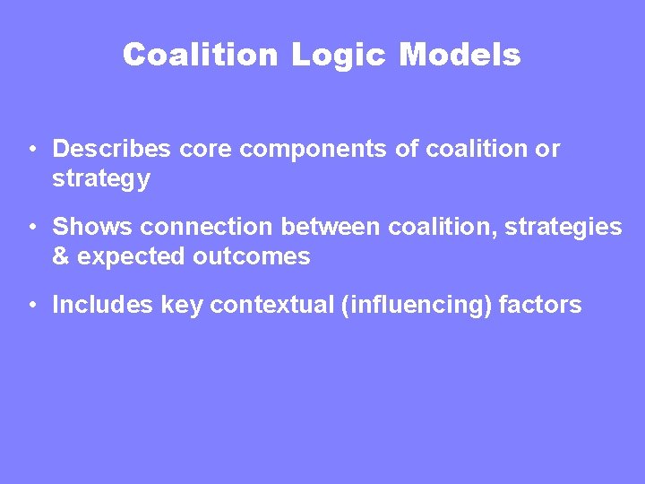 Coalition Logic Models • Describes core components of coalition or strategy • Shows connection