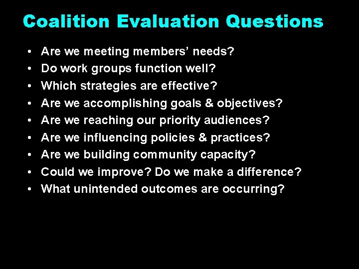 Coalition Evaluation Questions • • • Are we meeting members’ needs? Do work groups