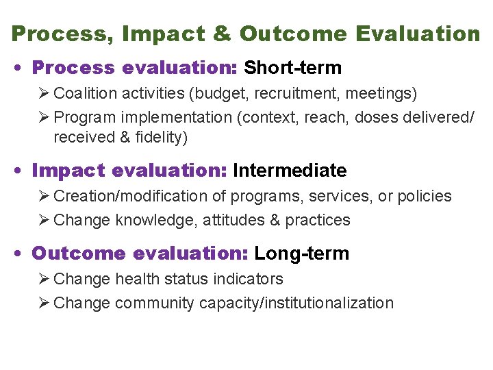 Process, Impact & Outcome Evaluation • Process evaluation: Short-term Ø Coalition activities (budget, recruitment,