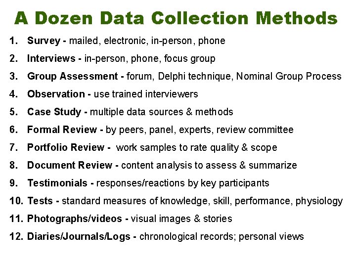 A Dozen Data Collection Methods 1. Survey - mailed, electronic, in-person, phone 2. Interviews