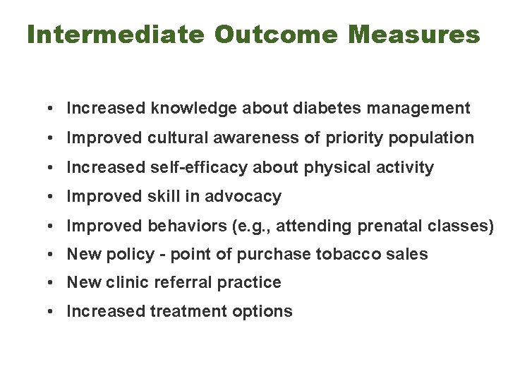 Intermediate Outcome Measures • Increased knowledge about diabetes management • Improved cultural awareness of