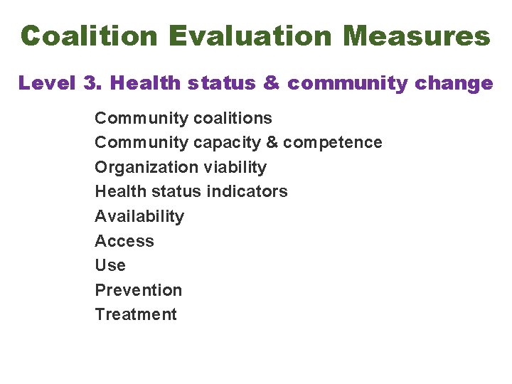 Coalition Evaluation Measures Level 3. Health status & community change Community coalitions Community capacity