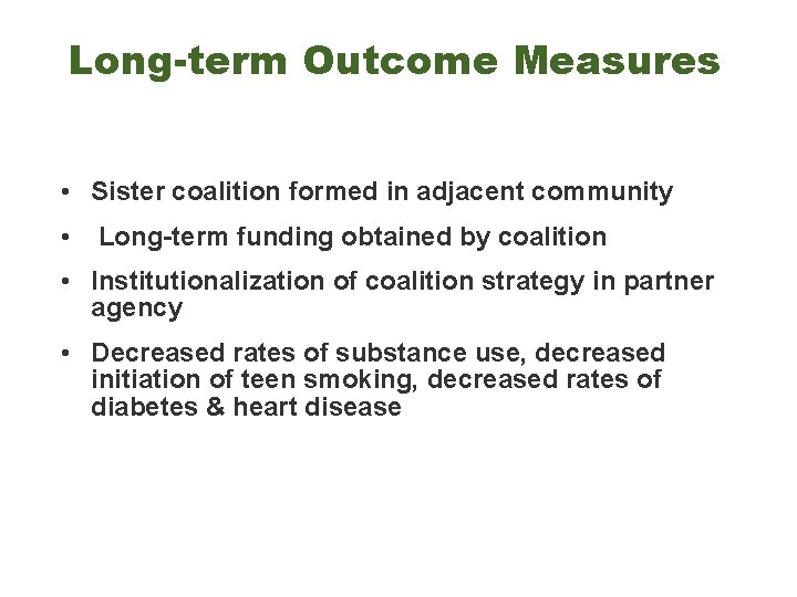 Long-term Outcome Measures • Sister coalition formed in adjacent community • Long-term funding obtained