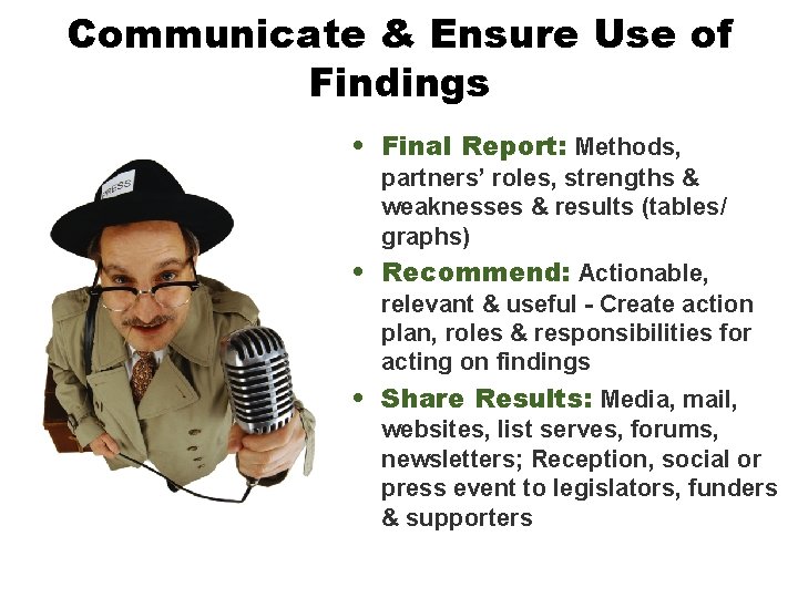 Communicate & Ensure Use of Findings • Final Report: Methods, partners’ roles, strengths &