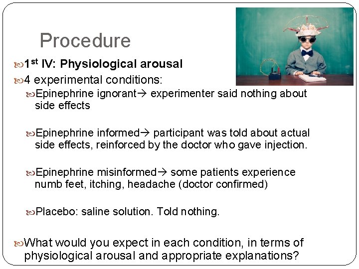 Procedure 1 st IV: Physiological arousal 4 experimental conditions: Epinephrine ignorant experimenter said nothing
