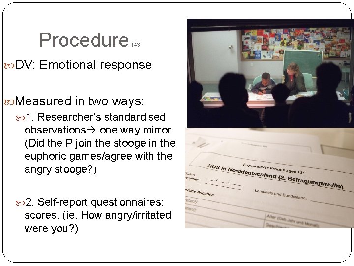 Procedure 143 DV: Emotional response Measured in two ways: 1. Researcher’s standardised observations one