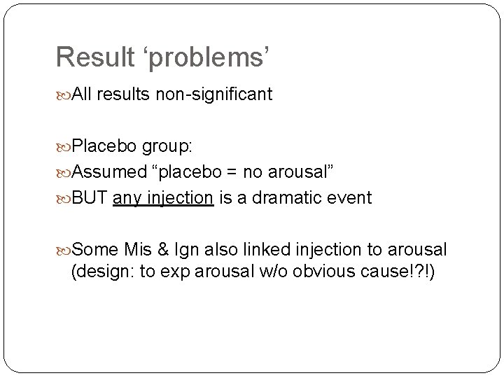 Result ‘problems’ All results non-significant Placebo group: Assumed “placebo = no arousal” BUT any