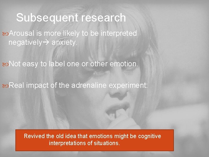 Subsequent research Arousal is more likely to be interpreted negatively anxiety. Not easy to