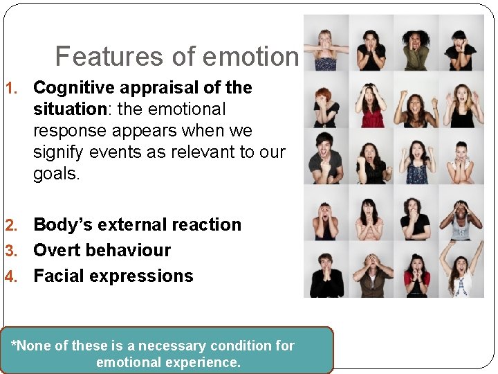 Features of emotion 1. Cognitive appraisal of the situation: the emotional response appears when Features of emotion 1. Cognitive appraisal of the situation: the emotional response appears when
