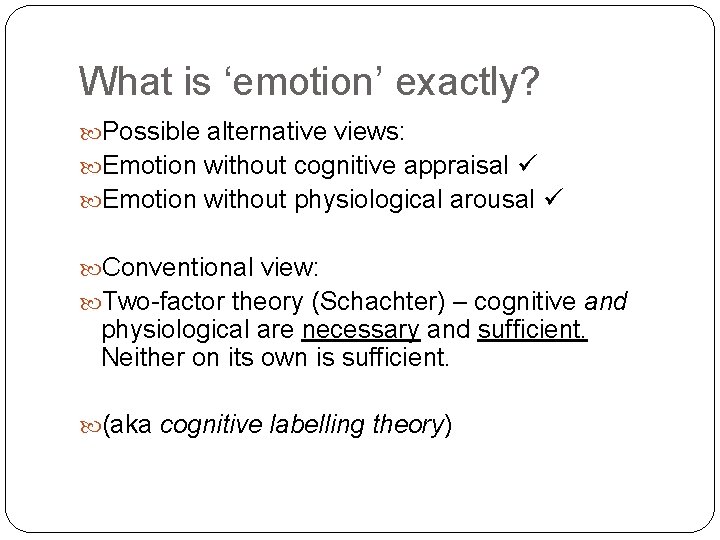 What is ‘emotion’ exactly? Possible alternative views: Emotion without cognitive appraisal Emotion without physiological