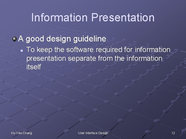 Information Presentation A good design guideline n To keep the software required for information