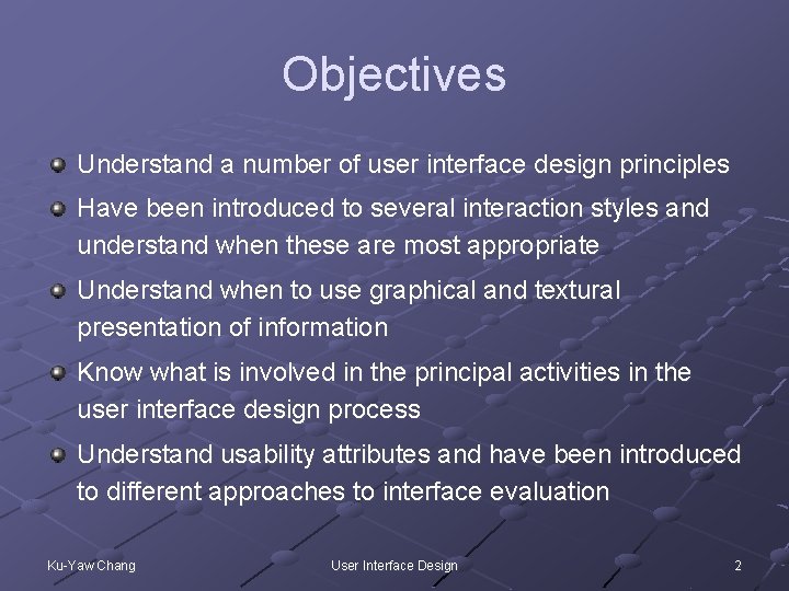 Objectives Understand a number of user interface design principles Have been introduced to several