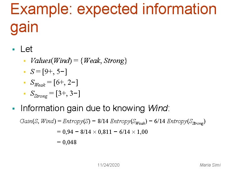 Example: expected information gain § Let § § § Values(Wind) = {Weak, Strong} S