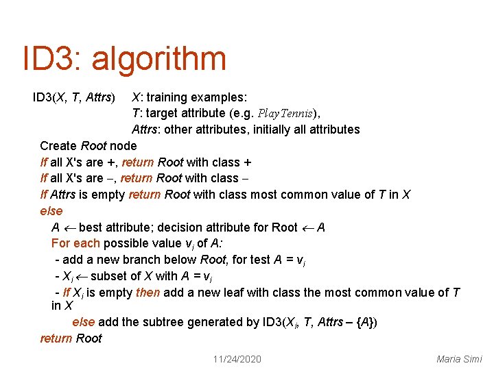 ID 3: algorithm ID 3(X, T, Attrs) X: training examples: T: target attribute (e.