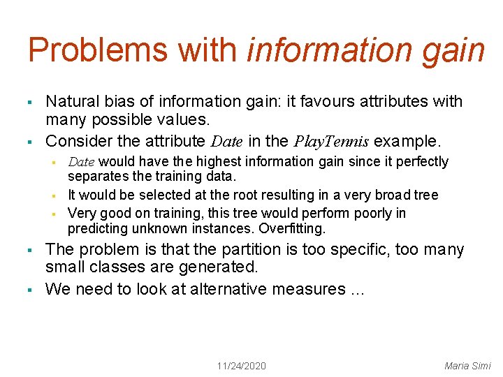 Problems with information gain § § Natural bias of information gain: it favours attributes