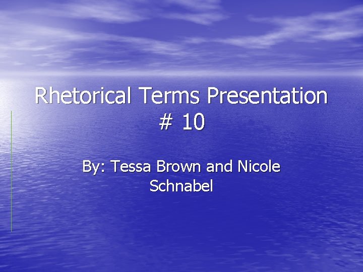 Rhetorical Terms Presentation # 10 By: Tessa Brown and Nicole Schnabel 