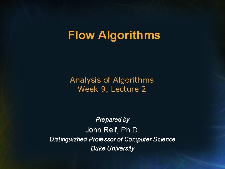 Flow Algorithms Analysis of Algorithms Week 9, Lecture 2 Prepared by John Reif, Ph.