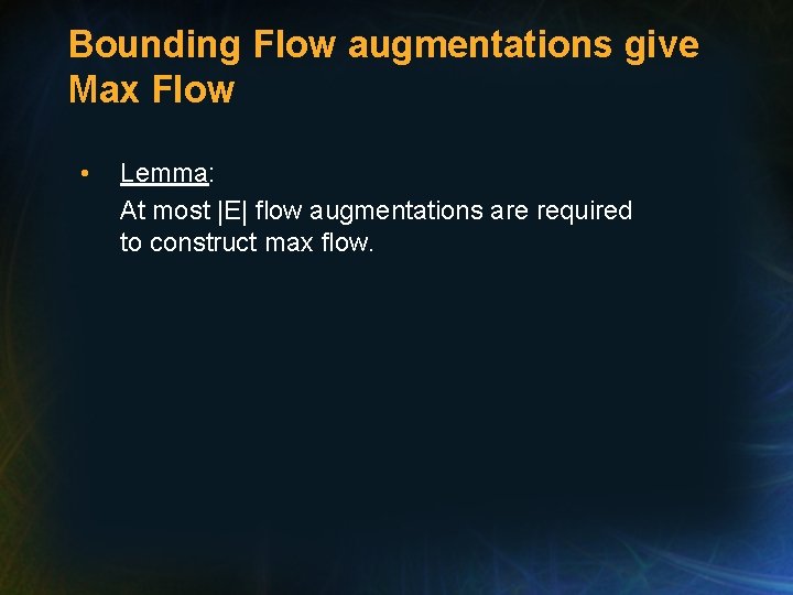 Bounding Flow augmentations give Max Flow • Lemma: At most |E| flow augmentations are