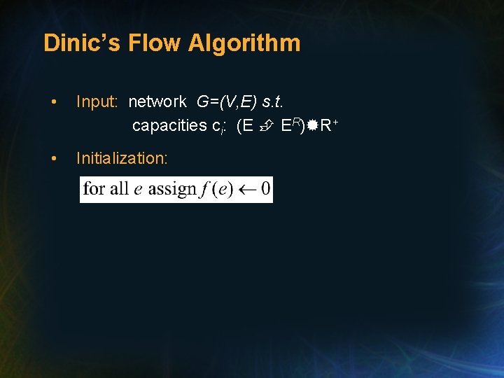 Dinic’s Flow Algorithm • Input: network G=(V, E) s. t. capacities ci: (E ER)