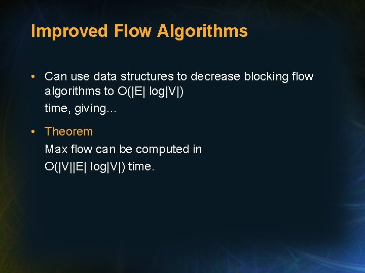 Improved Flow Algorithms • Can use data structures to decrease blocking flow algorithms to