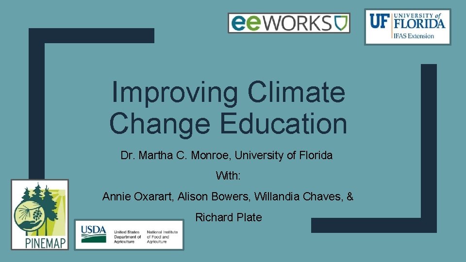 Improving Climate Change Education Dr. Martha C. Monroe, University of Florida With: Annie Oxarart,