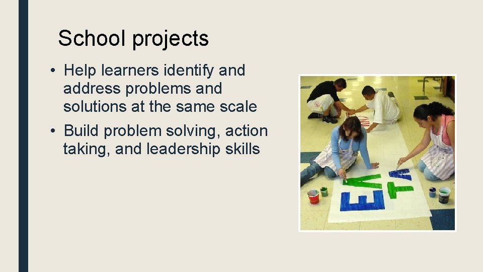 School projects • Help learners identify and address problems and solutions at the same