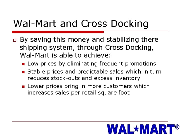 Wal-Mart and Cross Docking o By saving this money and stabilizing there shipping system,