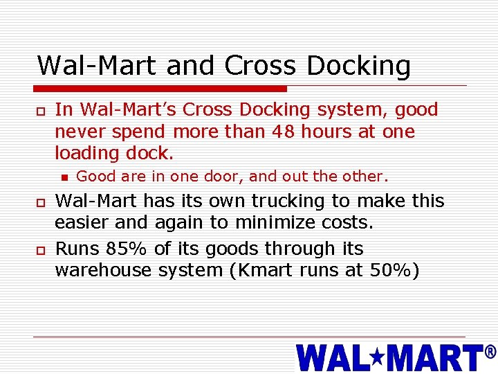 Wal-Mart and Cross Docking o In Wal-Mart’s Cross Docking system, good never spend more