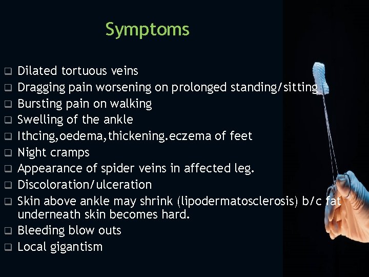 Symptoms q q q Dilated tortuous veins Dragging pain worsening on prolonged standing/sitting Bursting