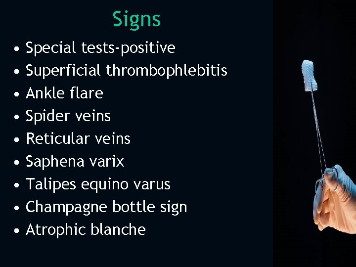 Signs • • • Special tests-positive Superficial thrombophlebitis Ankle flare Spider veins Reticular veins