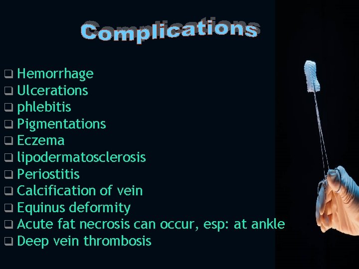 q Hemorrhage q Ulcerations q phlebitis q Pigmentations q Eczema q lipodermatosclerosis q Periostitis