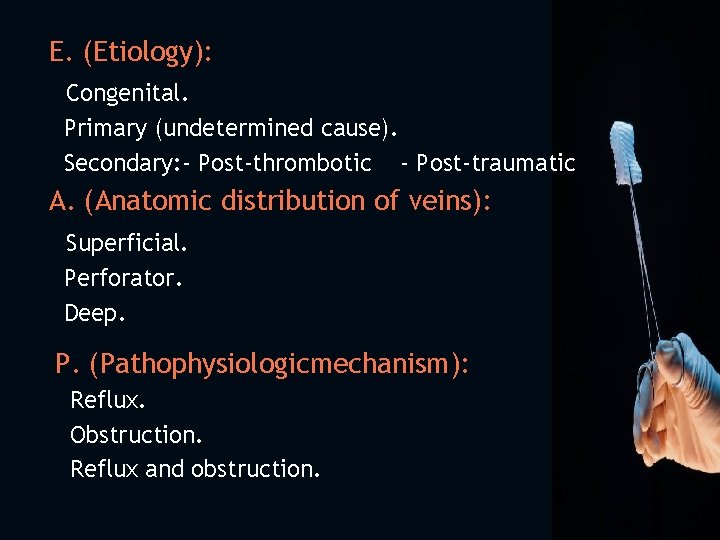 E. (Etiology): Congenital. Primary (undetermined cause). Secondary: - Post-thrombotic - Post-traumatic A. (Anatomic distribution